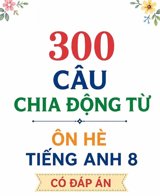 300 câu Bài tập chia động từ tiếng anh 8 global success - CÓ KEY